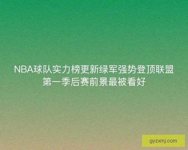 NBA球队实力榜更新绿军强势登顶联盟第一季后赛前景最被看好