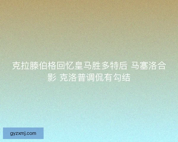 克拉滕伯格回忆皇马胜多特后 马塞洛合影 克洛普调侃有勾结 克拉滕伯格回忆皇马胜多特后 马塞洛合影 克洛普调侃有勾结